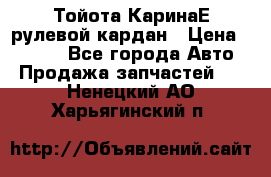 Тойота КаринаЕ рулевой кардан › Цена ­ 2 000 - Все города Авто » Продажа запчастей   . Ненецкий АО,Харьягинский п.
